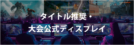 ゲームタイトル推奨・大会公式ディスプレイ　